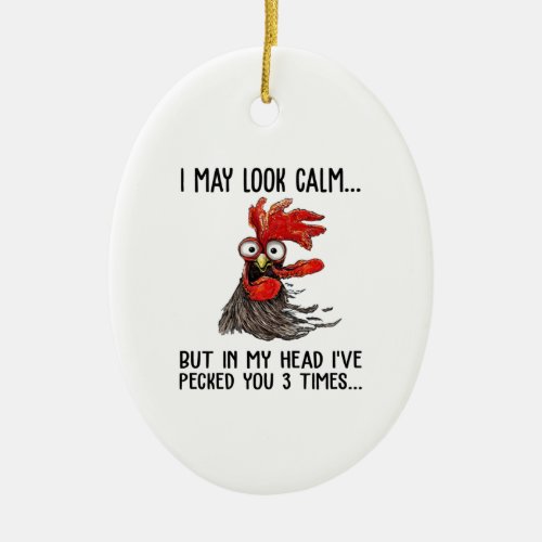 I May Look Calm But In My Head Ive Pecked You 3 T Ceramic Ornament