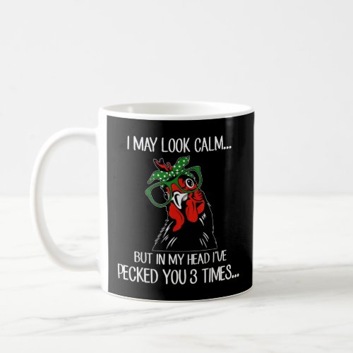 I May Look Calm But In My Head Ive Pecked You 3 T Coffee Mug