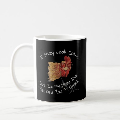 I May Look Calm But In My Head IVe Pecked You 3 T Coffee Mug