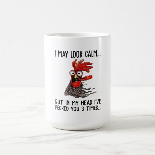 I May Look Calm But In My Head Ive Pecked You 3 T Coffee Mug