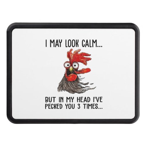 I May Look Calm But In My Head Ive Pecked You 3 T Hitch Cover