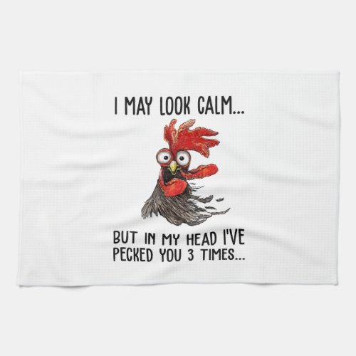 I May Look Calm But In My Head Ive Pecked You 3 T Kitchen Towel