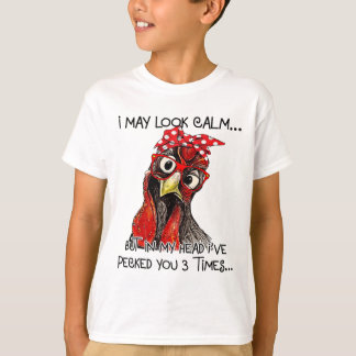 I May Look Calm But In My Head I've Pecked You 3 T T-Shirt