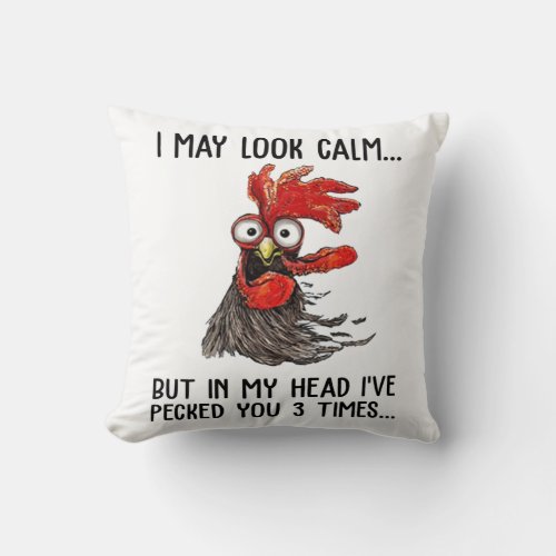 I May Look Calm But In My Head Ive Pecked You 3 T Throw Pillow