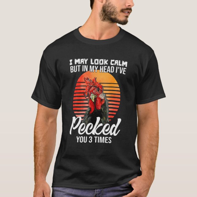 I May Look Calm But In My Head I've Pecked You T-Shirt (Front)