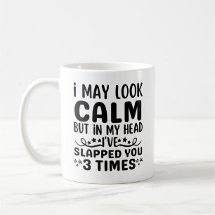 I may look calm but in my head I've slapped you 3 Coffee Mug