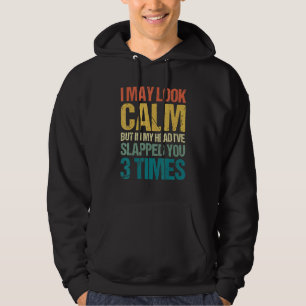 I May Look Calm But In My Head I've Slapped You 3 Hoodie