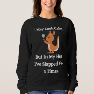 I May Look Calm But In My Head I've Slapped You 3 Sweatshirt
