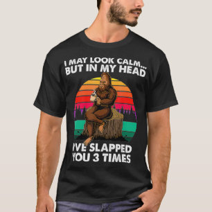 I May Look Calm But In My Head I've Slapped You 3 T-Shirt