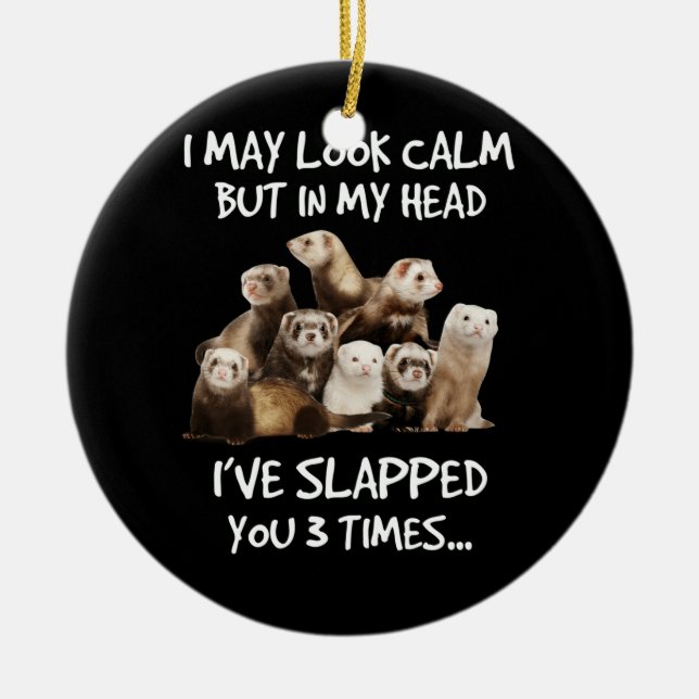 I May Look Calm But In My Head I've Slapped you Ceramic Ornament (Front)