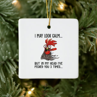 I May Look Calm But My Head I've Pecked You 3 Time Ceramic Ornament