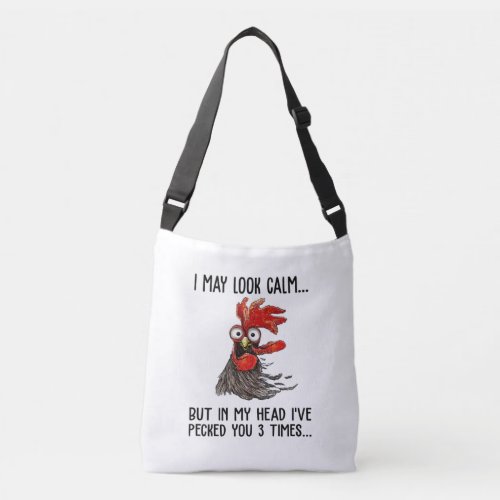 I May Look Calm But My Head Ive Pecked You 3 Time Crossbody Bag
