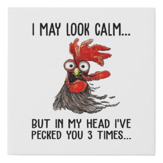 I May Look Calm But My Head I've Pecked You 3 Time Faux Canvas Print
