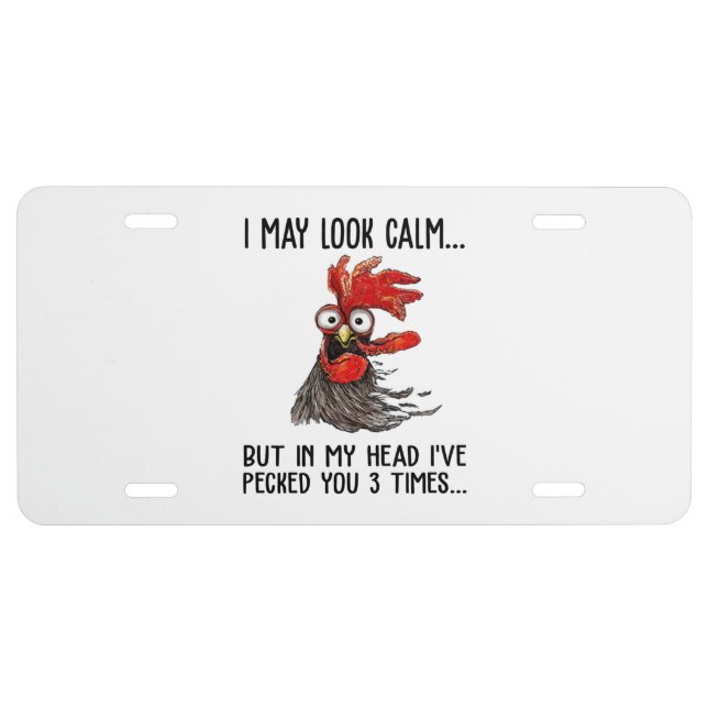 I May Look Calm But My Head I've Pecked You 3 Time License Plate (Front)