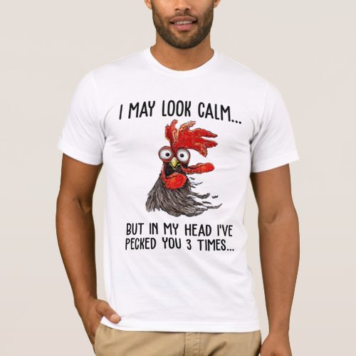 I May Look Calm But My Head Ive Pecked You 3 Time T_Shirt