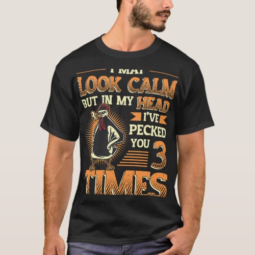 I May Look Calm Chicken 22 T_Shirt