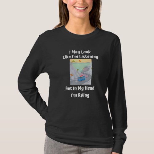I May Look Like I M Listening But In My Head I M R T_Shirt