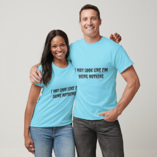 I may look like i'm doing nothing  T-Shirt