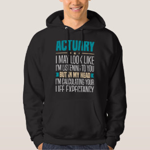 I May Look Like I'm Listening Actuary Hoodie