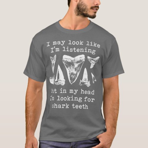 I May Look Like Im Listening Fossil Shark Teeth Fu T_Shirt