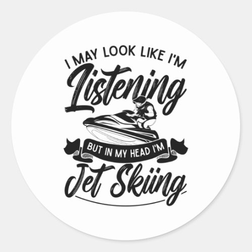 I May Look Like Im Listening Jet Skiing Jet Ski Classic Round Sticker