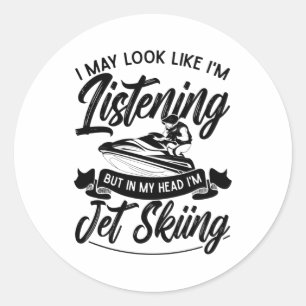 I May Look Like I'm Listening Jet Skiing Jet Ski Classic Round Sticker