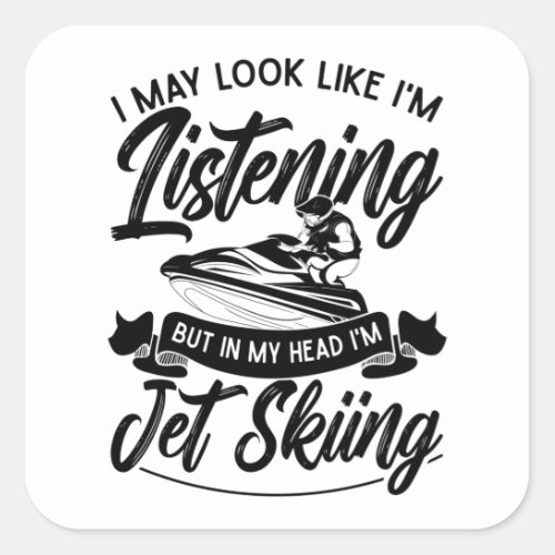 I May Look Like Im Listening Jet Skiing Jet Ski Square Sticker