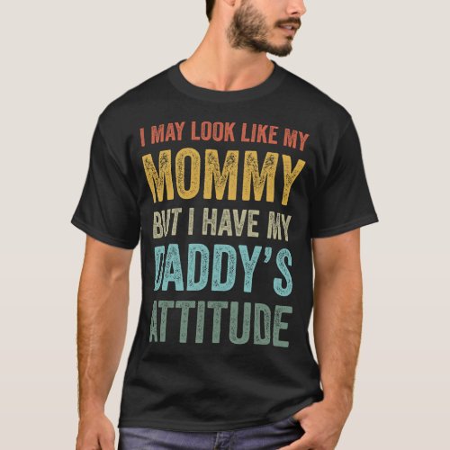I May Look Like My Mommy But I Have My Daddys Atti T_Shirt