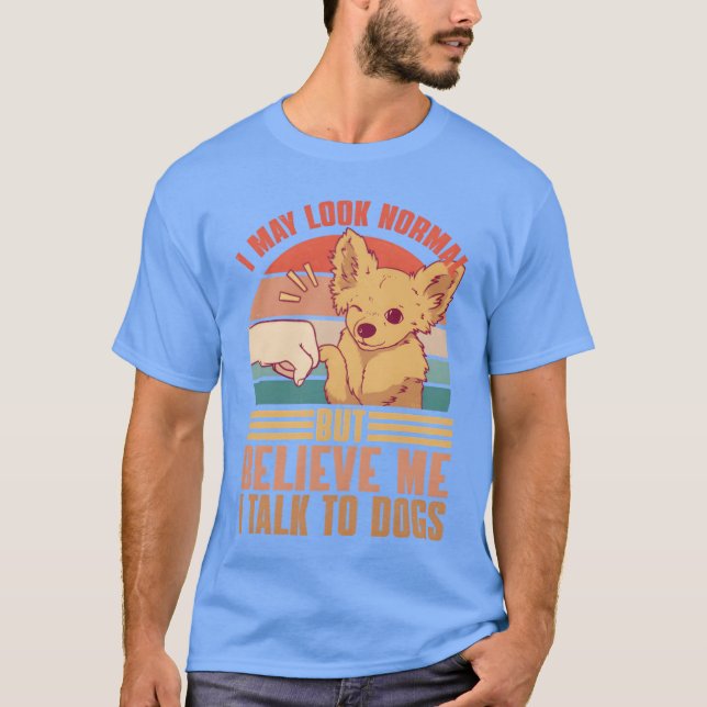 I May Look Normal But Believe Me Ialko Dogs girl T-Shirt (Front)