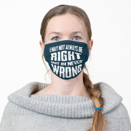 I May Not Always Be Right But Im Never Wrong Adult Cloth Face Mask