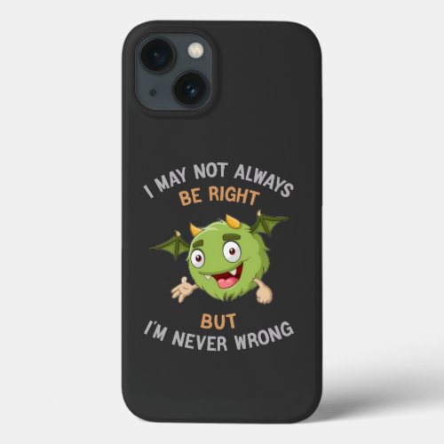 I May Not Always Be Right But Im Never Wrong iPhone 13 Case