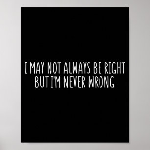 I May Not Always Be Right But I'm Never Wrong Funn Poster