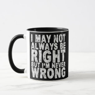 I May Not Always Be Right But I'm Never Wrong  Mug