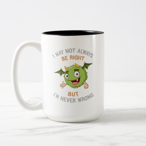 I May Not Always Be Right But Im Never Wrong Two_Tone Coffee Mug