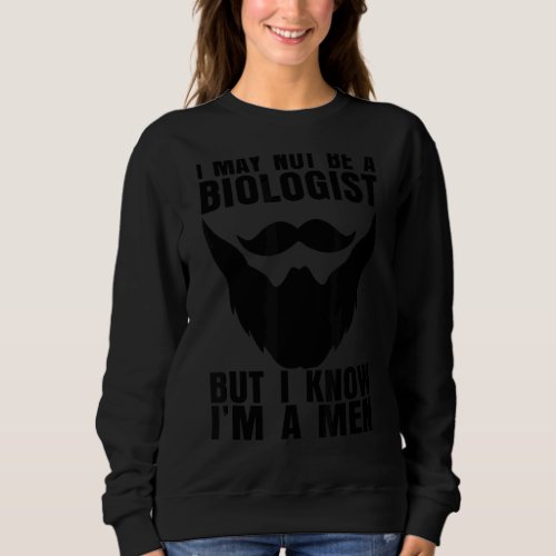 I May Not Be A Biologist But I Know Im A Men Bear Sweatshirt