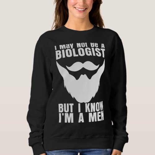 I May Not Be A Biologist But I Know Im A Men Bear Sweatshirt