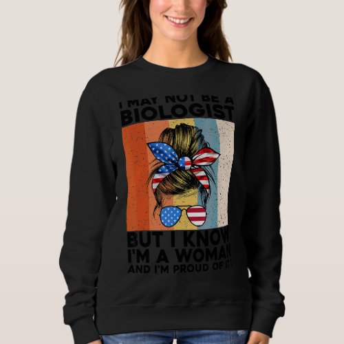 I May Not Be A Biologist But I Know Im A Woman 2 Sweatshirt