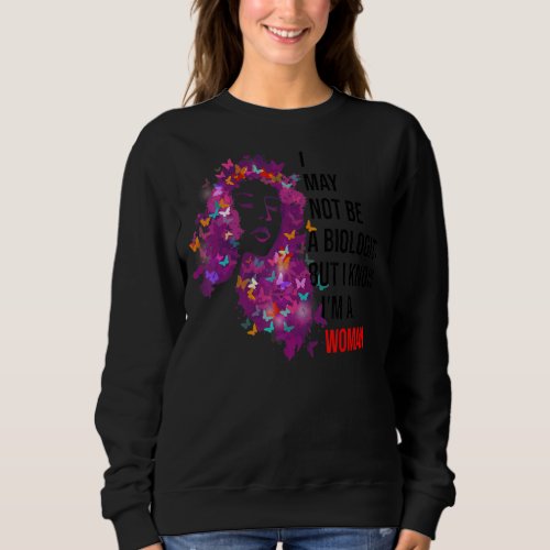 I May Not Be A Biologist But I Know Im A Woman Bu Sweatshirt