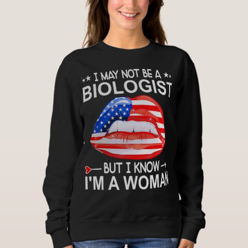 I May Not Be A Biologist But I Know Im A Woman Li Sweatshirt
