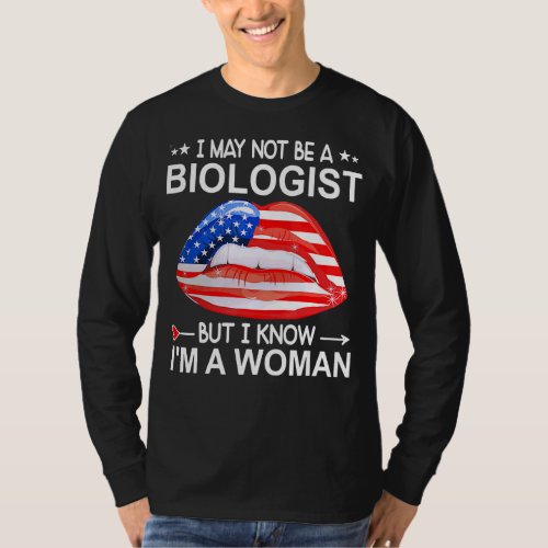 I May Not Be A Biologist But I Know Im A Woman Li T_Shirt