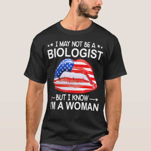 I May Not Be A Biologist But I Know Im A Woman Li T_Shirt