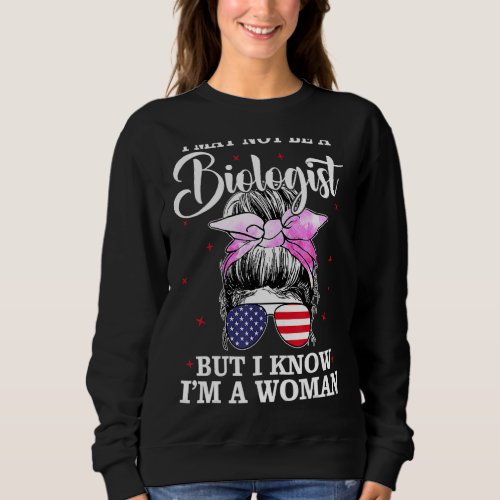 I May Not Be A Biologist But I Know Im A Woman Me Sweatshirt