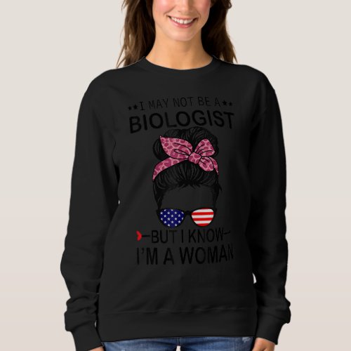 I May Not Be A Biologist But I Know Im A Woman Us Sweatshirt