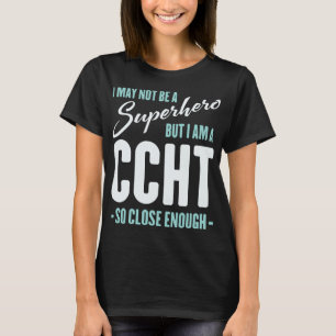 I May Not Be A Superhero Funny CCHT T-Shirt