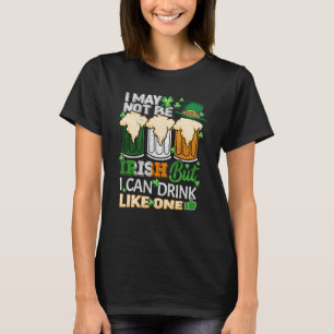 I May Not Be Irish But I Can Drink One St Patricks T-Shirt
