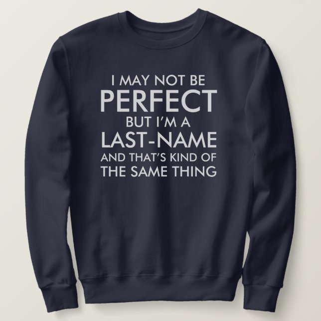I May Not Be Perfect Add Last Name Sweatshirt (Design Front)