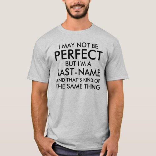 I May Not Be Perfect Add Last Name T_Shirt