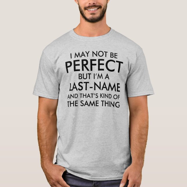 I May Not Be Perfect Add Last Name T-Shirt (Front)