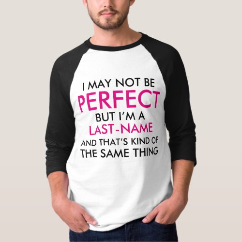 I May Not Be Perfect Add Last Name T_Shirt