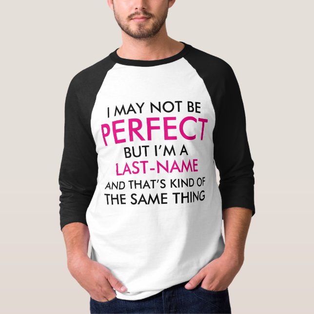 I May Not Be Perfect Add Last Name T-Shirt (Front)